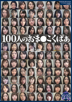 【フェチ】100人のおま●こくぱあ 第5集