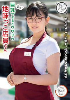 【素人】近所で巨乳すぎるとウワサの地味っこ店員さん 花柳杏奈