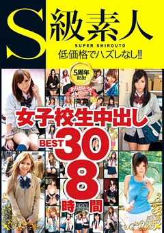 【制服女子】S級素人5周年記念！女子○生中出しBEST30 8時間