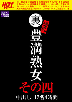 【熟女】裏 爆乳豊満熟女 中出し12名4時間その四