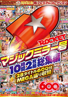 【企画】ROCKETマジックミラー号10時間2枚組総集編