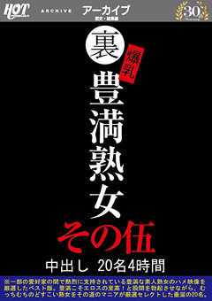 【熟女】裏 爆乳豊満熟女 中出し20名4時間その伍